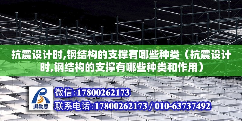 抗震設(shè)計時,鋼結(jié)構(gòu)的支撐有哪些種類（抗震設(shè)計時,鋼結(jié)構(gòu)的支撐有哪些種類和作用）