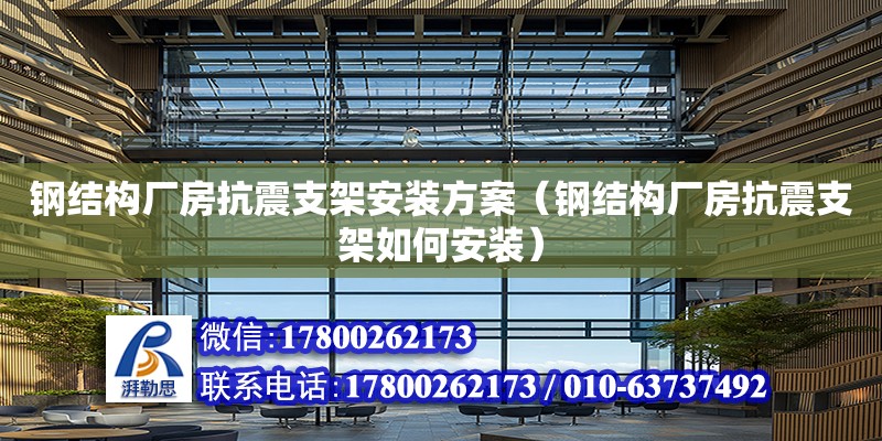 鋼結構廠房抗震支架安裝方案（鋼結構廠房抗震支架如何安裝）