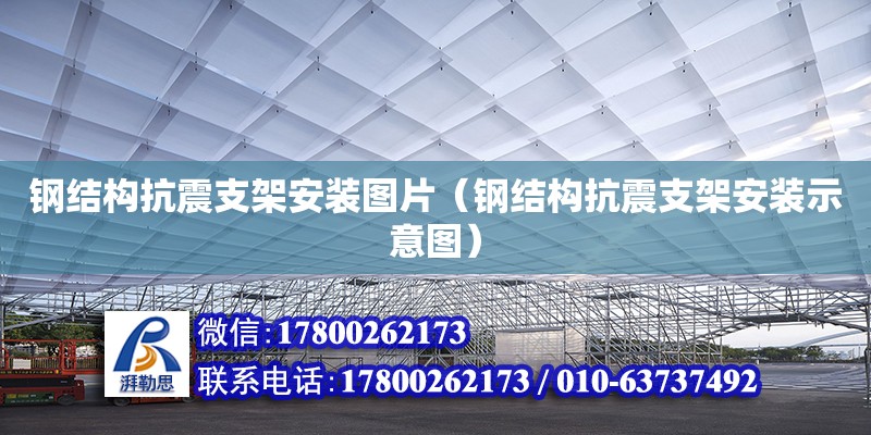 鋼結構抗震支架安裝圖片（鋼結構抗震支架安裝示意圖）