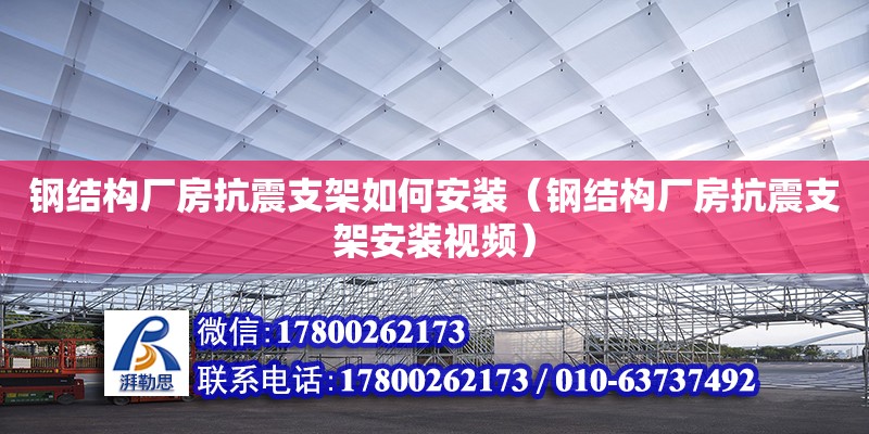 鋼結構廠房抗震支架如何安裝（鋼結構廠房抗震支架安裝視頻）