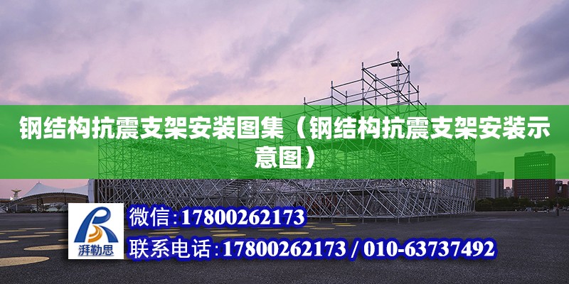 鋼結構抗震支架安裝圖集（鋼結構抗震支架安裝示意圖） 鋼結構網架設計