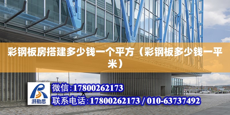 彩鋼板房搭建多少錢一個平方（彩鋼板多少錢一平米） 鋼結構網架設計