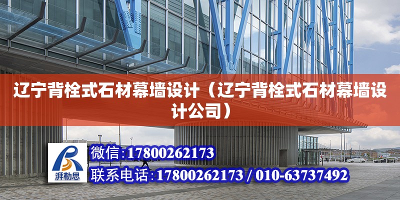 遼寧背栓式石材幕墻設(shè)計（遼寧背栓式石材幕墻設(shè)計公司）