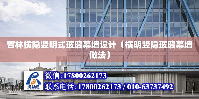 吉林橫隱豎明式玻璃幕墻設計（橫明豎隱玻璃幕墻做法） 鋼結構網架設計