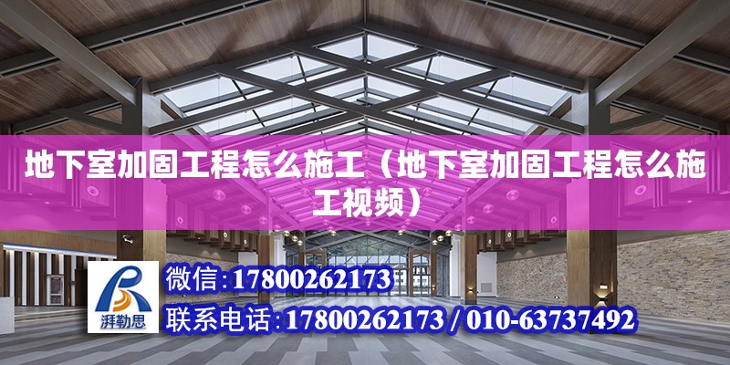 地下室加固工程怎么施工（地下室加固工程怎么施工視頻）