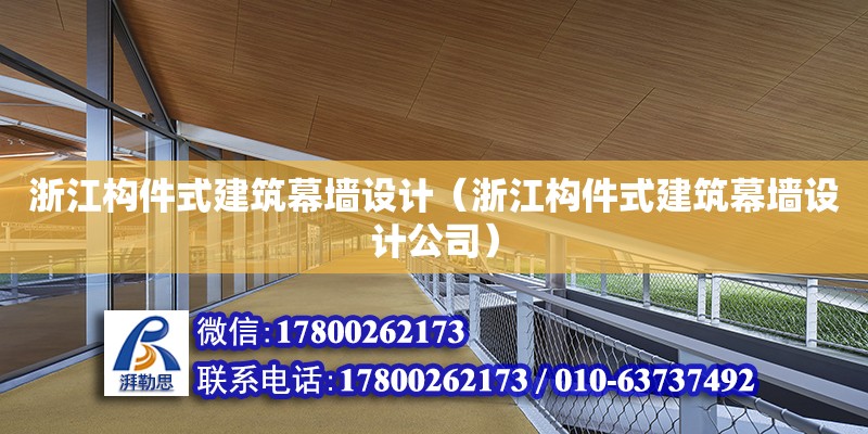 浙江構(gòu)件式建筑幕墻設(shè)計(jì)（浙江構(gòu)件式建筑幕墻設(shè)計(jì)公司）