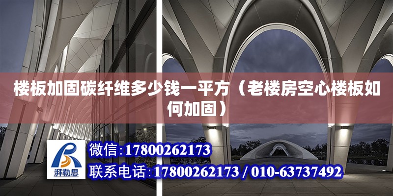 樓板加固碳纖維多少錢一平方（老樓房空心樓板如何加固） 鋼結(jié)構(gòu)網(wǎng)架設(shè)計(jì)