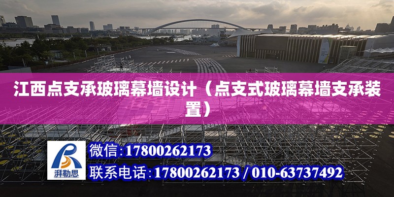 江西點支承玻璃幕墻設(shè)計（點支式玻璃幕墻支承裝置） 鋼結(jié)構(gòu)網(wǎng)架設(shè)計