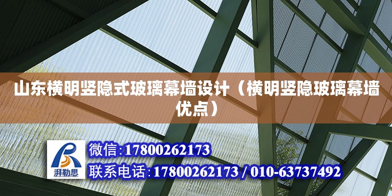 山東橫明豎隱式玻璃幕墻設計（橫明豎隱玻璃幕墻優點） 鋼結構網架設計