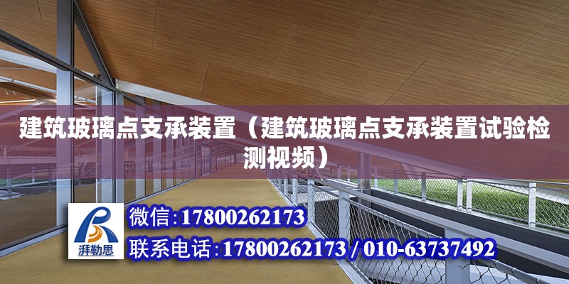 建筑玻璃點支承裝置（建筑玻璃點支承裝置試驗檢測視頻）