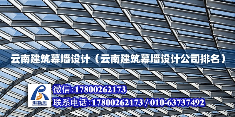 云南建筑幕墻設計（云南建筑幕墻設計公司排名） 鋼結構網(wǎng)架設計