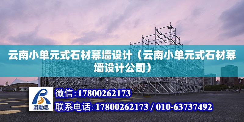 云南小單元式石材幕墻設計（云南小單元式石材幕墻設計公司）