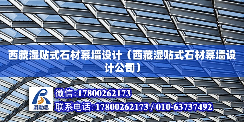 西藏濕貼式石材幕墻設(shè)計(jì)（西藏濕貼式石材幕墻設(shè)計(jì)公司）