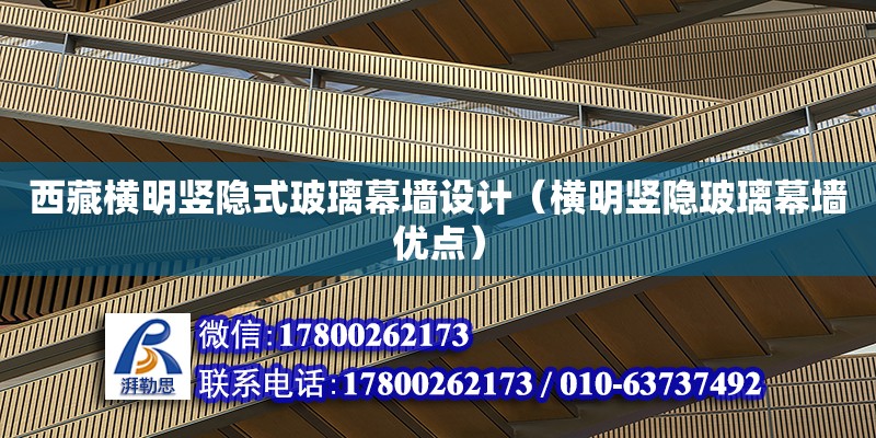 西藏橫明豎隱式玻璃幕墻設計（橫明豎隱玻璃幕墻優點） 鋼結構網架設計