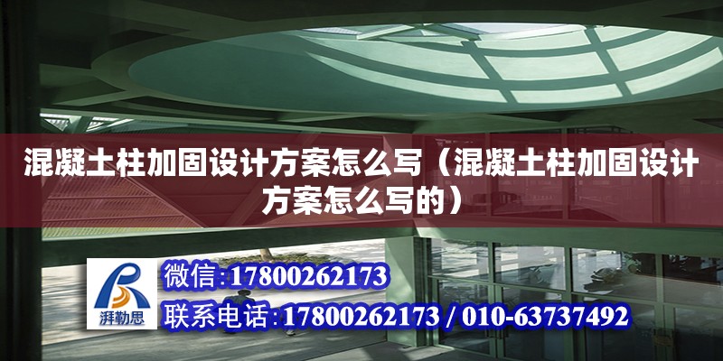 混凝土柱加固設計方案怎么寫（混凝土柱加固設計方案怎么寫的）