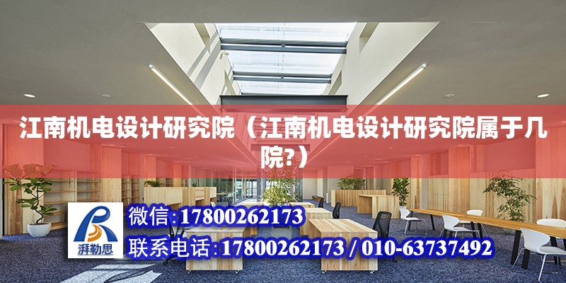 江南機電設計研究院（江南機電設計研究院屬于幾院?） 鋼結構網架設計