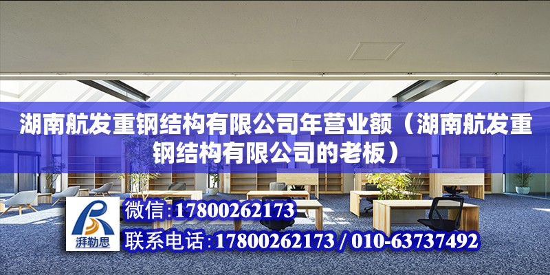 湖南航發重鋼結構有限公司年營業額（湖南航發重鋼結構有限公司的老板） 鋼結構網架設計