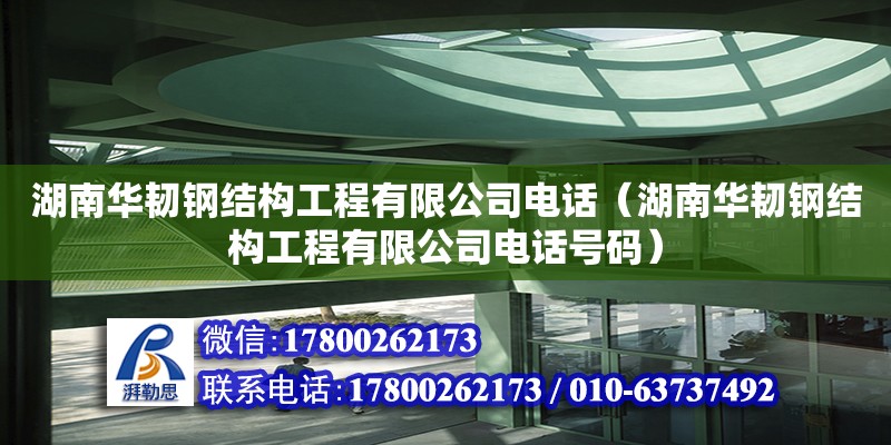 湖南華韌鋼結(jié)構(gòu)工程有限公司電話（湖南華韌鋼結(jié)構(gòu)工程有限公司電話號碼）