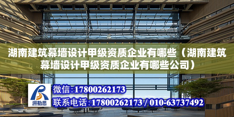 湖南建筑幕墻設計甲級資質企業有哪些（湖南建筑幕墻設計甲級資質企業有哪些公司） 鋼結構網架設計