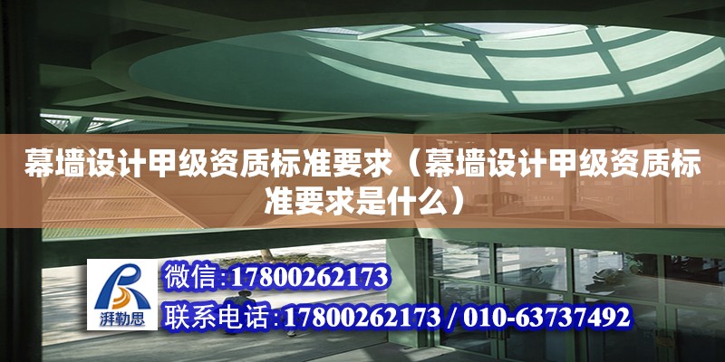 幕墻設計甲級資質標準要求（幕墻設計甲級資質標準要求是什么）