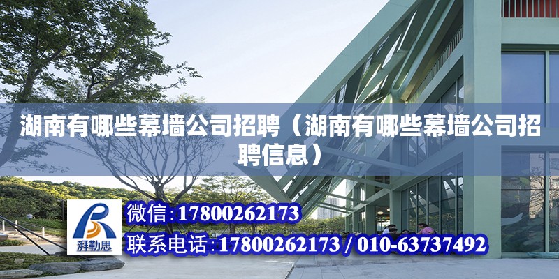 湖南有哪些幕墻公司招聘（湖南有哪些幕墻公司招聘信息） 鋼結構網架設計