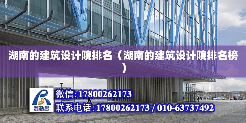 湖南的建筑設計院排名（湖南的建筑設計院排名榜） 鋼結構網架設計