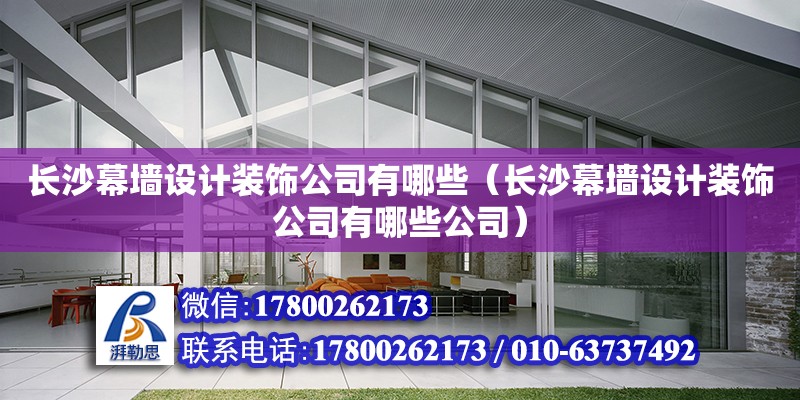 長沙幕墻設計裝飾公司有哪些（長沙幕墻設計裝飾公司有哪些公司） 鋼結構網架設計