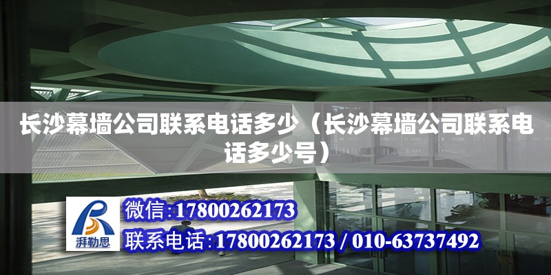 長沙幕墻公司聯(lián)系電話多少（長沙幕墻公司聯(lián)系電話多少號） 鋼結(jié)構(gòu)網(wǎng)架設(shè)計(jì)