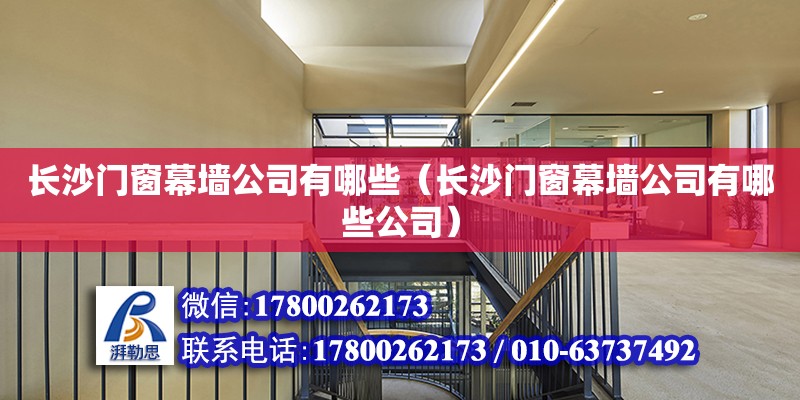 長沙門窗幕墻公司有哪些（長沙門窗幕墻公司有哪些公司） 鋼結(jié)構(gòu)網(wǎng)架設(shè)計(jì)