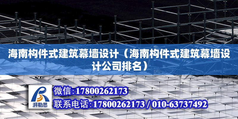 海南構件式建筑幕墻設計（海南構件式建筑幕墻設計公司排名） 鋼結構網架設計