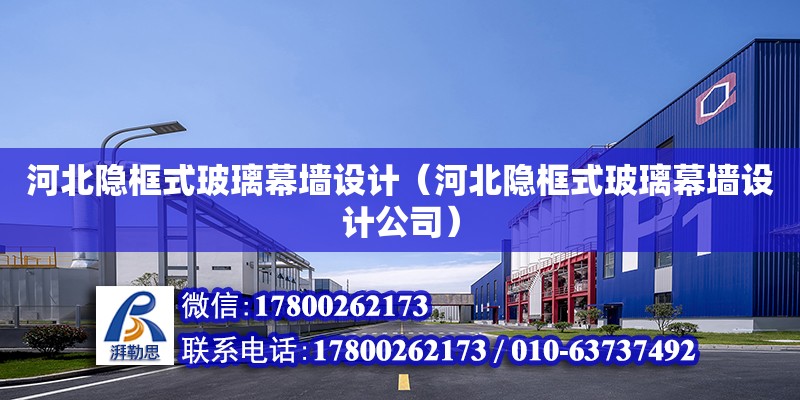 河北隱框式玻璃幕墻設計（河北隱框式玻璃幕墻設計公司） 鋼結構網架設計