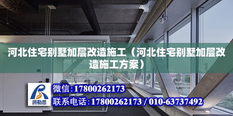 河北住宅別墅加層改造施工（河北住宅別墅加層改造施工方案）