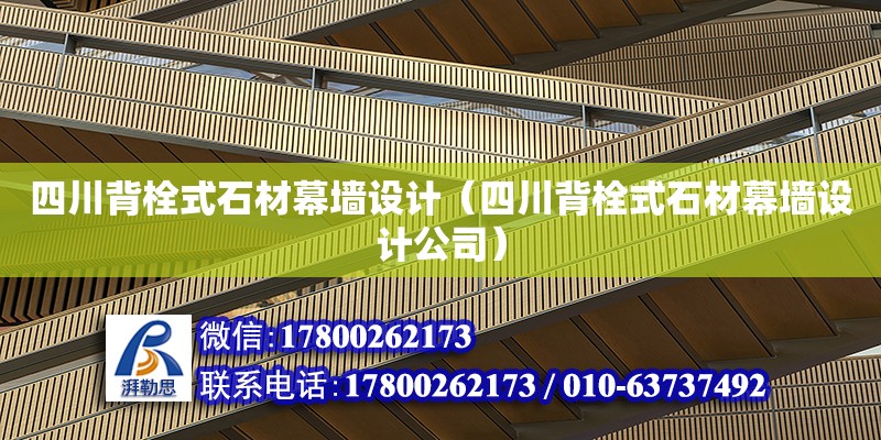 四川背栓式石材幕墻設(shè)計（四川背栓式石材幕墻設(shè)計公司）