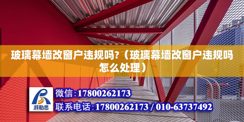 玻璃幕墻改窗戶違規(guī)嗎?（玻璃幕墻改窗戶違規(guī)嗎怎么處理）