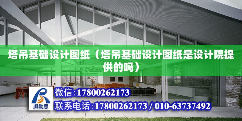 塔吊基礎設計圖紙（塔吊基礎設計圖紙是設計院提供的嗎）