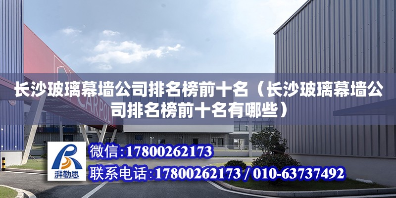 長沙玻璃幕墻公司排名榜前十名（長沙玻璃幕墻公司排名榜前十名有哪些） 鋼結(jié)構(gòu)網(wǎng)架設(shè)計(jì)