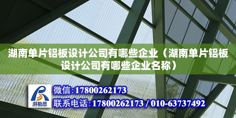 湖南單片鋁板設計公司有哪些企業（湖南單片鋁板設計公司有哪些企業名稱） 鋼結構網架設計