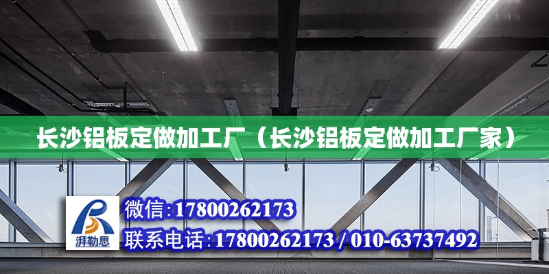 長沙鋁板定做加工廠（長沙鋁板定做加工廠家） 鋼結構網架設計