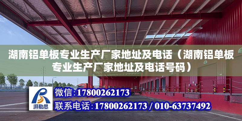 湖南鋁單板專業生產廠家地址及電話（湖南鋁單板專業生產廠家地址及電話號碼）