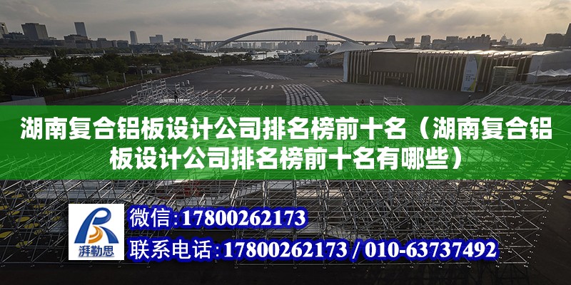 湖南復合鋁板設計公司排名榜前十名（湖南復合鋁板設計公司排名榜前十名有哪些） 鋼結構網架設計