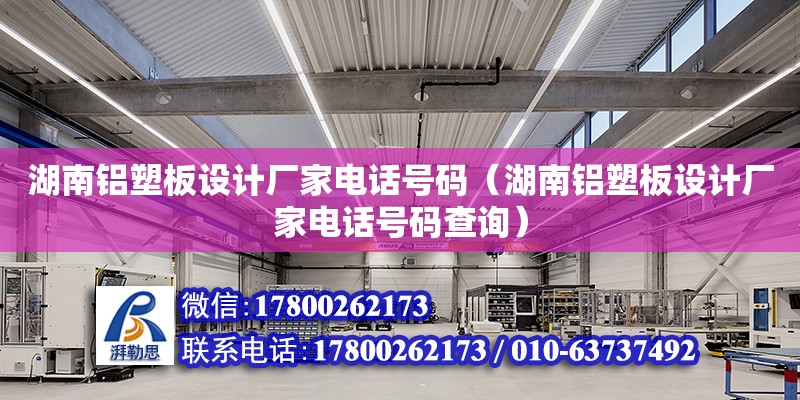 湖南鋁塑板設計廠家電話號碼（湖南鋁塑板設計廠家電話號碼查詢）