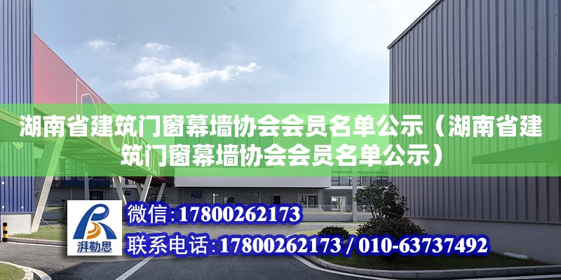 湖南省建筑門窗幕墻協會會員名單公示（湖南省建筑門窗幕墻協會會員名單公示）