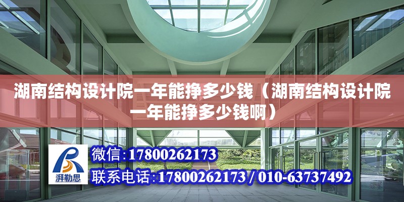 湖南結構設計院一年能掙多少錢（湖南結構設計院一年能掙多少錢啊） 鋼結構網架設計