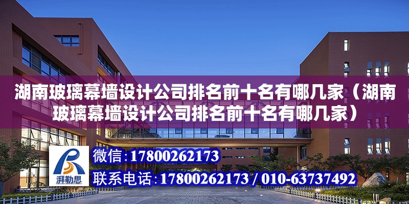 湖南玻璃幕墻設計公司排名前十名有哪幾家（湖南玻璃幕墻設計公司排名前十名有哪幾家） 鋼結構網架設計