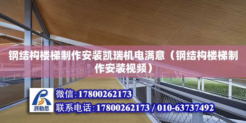 鋼結構樓梯制作安裝凱瑞機電滿意（鋼結構樓梯制作安裝視頻）