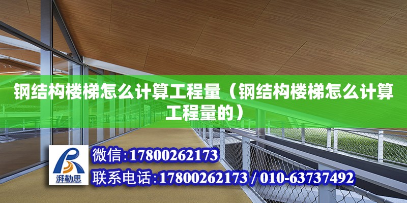 鋼結構樓梯怎么計算工程量（鋼結構樓梯怎么計算工程量的） 鋼結構網架設計