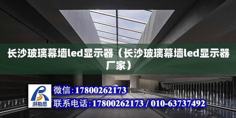 長沙玻璃幕墻led顯示器（長沙玻璃幕墻led顯示器廠家）