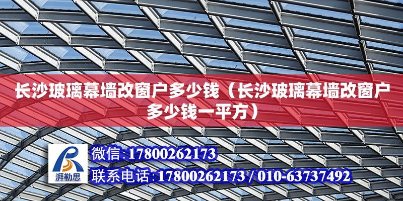 長沙玻璃幕墻改窗戶多少錢（長沙玻璃幕墻改窗戶多少錢一平方）