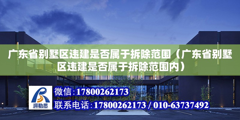 廣東省別墅區(qū)違建是否屬于拆除范圍（廣東省別墅區(qū)違建是否屬于拆除范圍內(nèi)） 鋼結(jié)構(gòu)網(wǎng)架設(shè)計(jì)