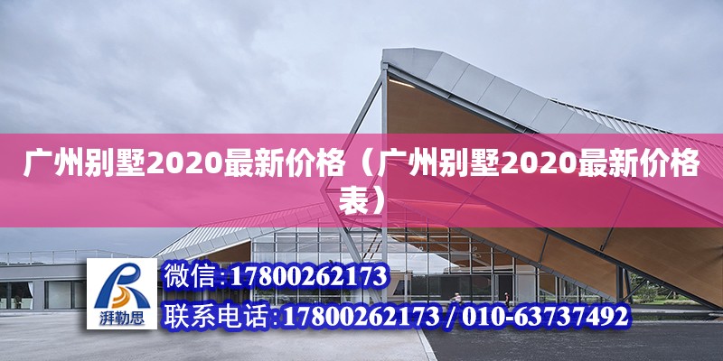 廣州別墅2020最新價(jià)格（廣州別墅2020最新價(jià)格表） 鋼結(jié)構(gòu)網(wǎng)架設(shè)計(jì)